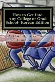 Title: How to Get Into Any College or Grad School- Korean Edition: Secrets of the Back Door Method, Author: Arthur H Tafero