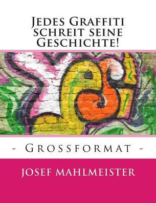 Jedes Graffiti schreit seine Geschichte!: - Grossformat -