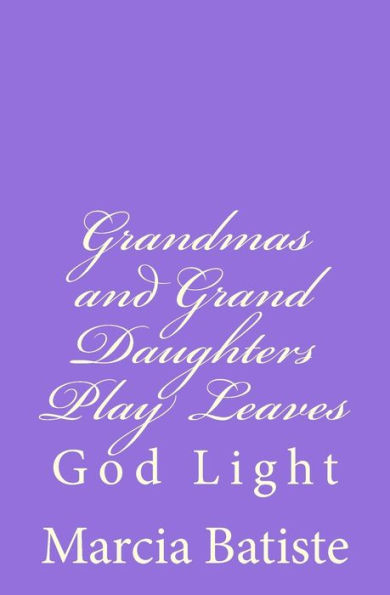 Grandmas and Grand Daughters Play Leaves: God Light