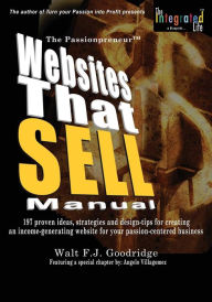Title: The PassionProfit Websites That Sell Manual: 197 proven ideas, strategies and design tips for creating an income-generating website for your passion-centered business, Author: Walt F J Goodridge