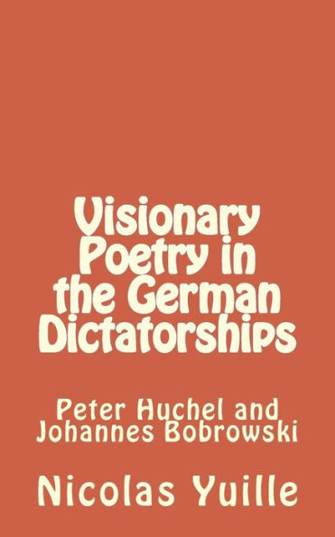 Visionary Poetry in the German Dictatorships: : Peter Huchel and Johannes Bobrowski