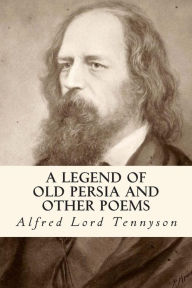 Title: A Legend of Old Persia and Other Poems, Author: Alfred Lord Tennyson