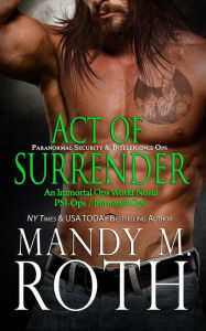 Title: Act of Surrender (PSI-Ops / Immortal Ops), Author: Mandy M. Roth