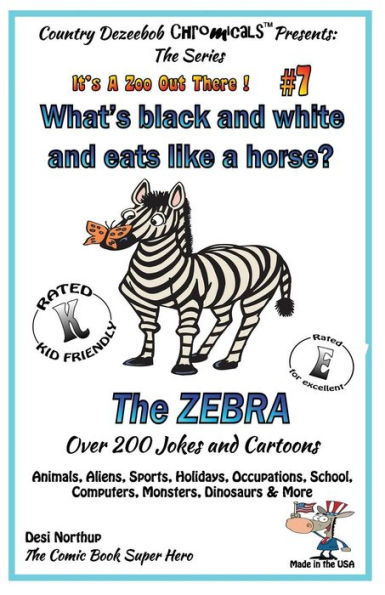 What's Black and White and Eats Like a Horse? The Zebra - Over 200 Jokes and Cartoons - Animals, Aliens, Sports, Holidays, Occupations, School, Computers, Monsters, Dinosaurs & More - in BLACK + WHITE