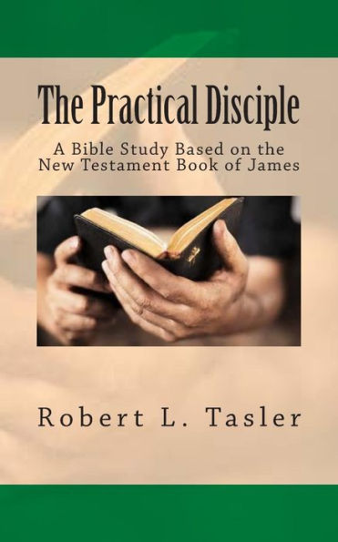The Practical Disciple: A Bible Study Based on the New Testament Book of James