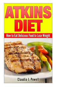 Title: Atkins Diet: How to Eat Delicious Food to Lose Weight, Author: Claudia J Powell