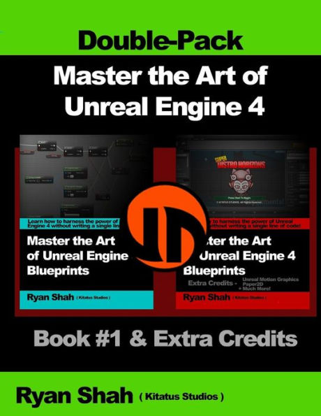 Master the Art of Unreal Engine 4 - Blueprints - Double Pack #1: Book #1 and Extra Credits - HUD, Blueprint Basics, Variables, Paper2D, Unreal Motion Graphics and more!