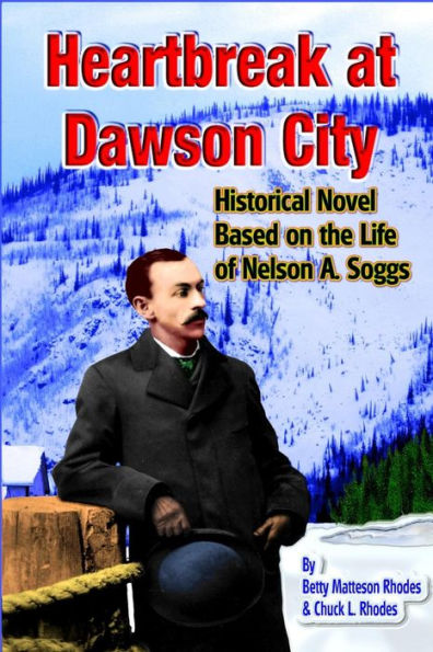Heartbreak at Dawson City: Historical Novel Based on the Life of Nelson A. Soggs
