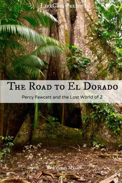 The Road to El Dorado: Percy Fawcett and the Lost World of Z