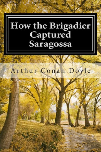 How the Brigadier Captured Saragossa: (Arthur Conan Doyle Classic Collection)