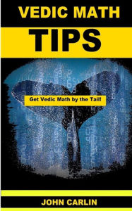 Title: Vedic Math Tips: Easy Vedic Mathematics, Author: John Carlin
