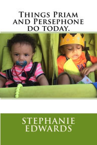 Title: Things Priam and Persephone do today., Author: Stephanie Edwards