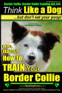 Border Collie, Border Collie Training AAA AKC: Think Like a Dog, But Don't Eat Your Poop! Border Collie Breed Expert Training: Here's EXACTLY How To TRAIN Your Border Collie