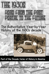 Title: The 1930'S; ROAD FROM THE PAST, PORTAL TO THE FUTURE: The Authoritative Year-by-Year History of the 1930's Decade, Author: John D. Forlini