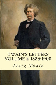 Title: Twain's Letters Volume 4 1886-1900, Author: Mark Twain