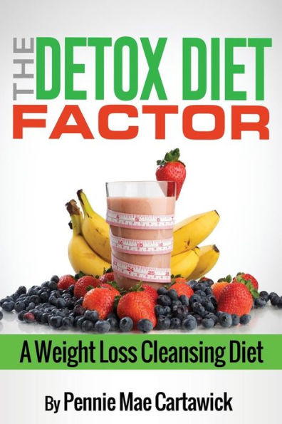 The Detox Diet Factor: A Weight Loss Cleansing