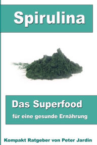 Title: Spirulina-Das Superfood fï¿½r eine gesunde Ernï¿½hrung, Author: Peter Jardin