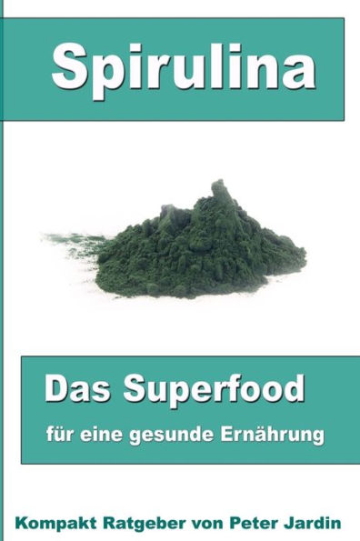 Spirulina-Das Superfood fï¿½r eine gesunde Ernï¿½hrung