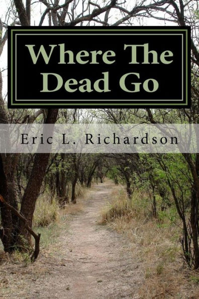 Where The Dead Go: Where Do The Dead Go? A Scriptural Based Model That Answers This Question