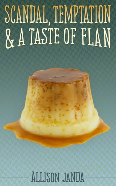 Scandal, Temptation & a Taste of Flan