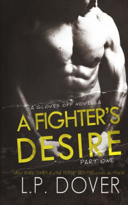 Title: A Fighter's Desire - Part One: A Gloves Off Prequel Novella, Author: L. P. Dover