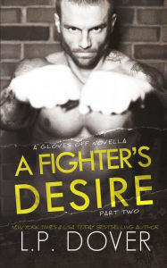 Title: A Fighter's Desire - Part Two: A Gloves Off Prequel Novella, Author: L. P. Dover