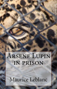 Title: Arsene Lupin in prison, Author: Maurice Leblanc