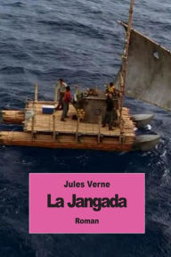 Title: La Jangada: Huit cents lieues sur l'Amazone, Author: Jules Verne