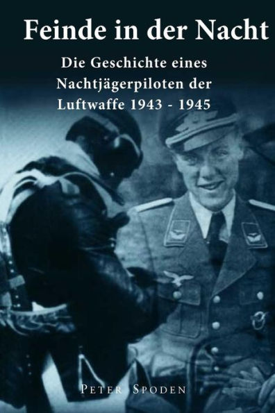 Feinde in der Nacht: Geschichte eines Nachtjagdpiloten der Luftwaffe 1943-1945