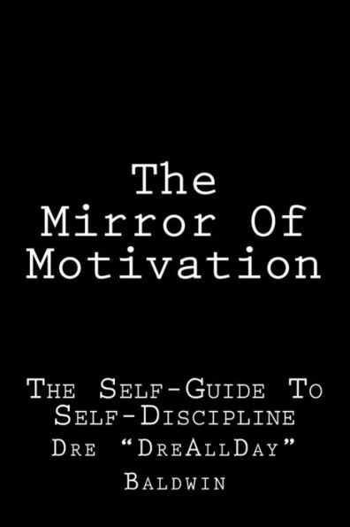 The Mirror Of Motivation: Self-Guide To Self-Discipline