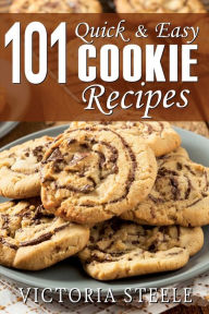 Title: 101 Quick & Easy Cookie Recipes, Author: Victoria Steele