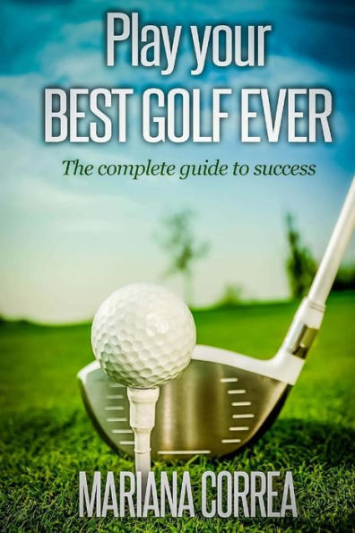 Play your best golf ever: The guidebook to success