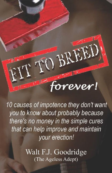 Fit to Breed...forever!: 10 causes of impotence they don't want you to know about probably because there's no money in the simple cures that can help improve and maintain your erection