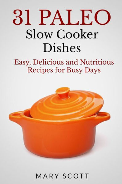 31 Paleo Slow Cooker Dishes: Easy, Delicious, and Nutritious Recipes for Busy Days