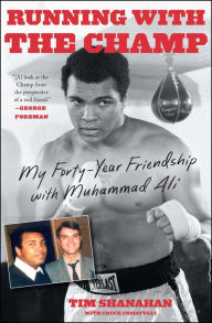 Title: Running with the Champ: My Forty-Year Friendship with Muhammad Ali, Author: Tim Shanahan