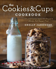 Title: The Cookies & Cups Cookbook: 125+ sweet & savory recipes reminding you to Always Eat Dessert First, Author: Shelly Jaronsky