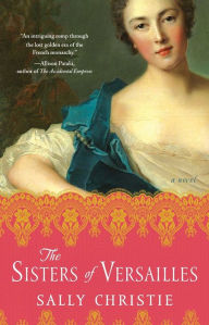 Title: The Sisters of Versailles: A Novel, Author: Sally Christie