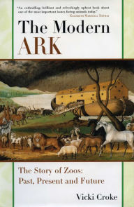 Title: The Modern Ark: The Story of Zoos: Past, Present, and Future, Author: Vicki Croke