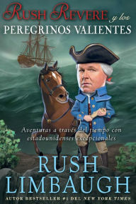 Title: Rush Revere y los peregrinos valientes: Aventuras a través del tiempo con estadounidenses excepcionales, Author: Rush Limbaugh