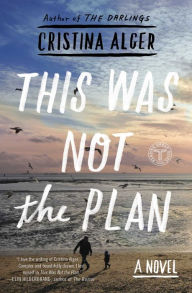 Title: This Was Not the Plan: A Novel, Author: Cristina Alger