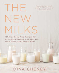 Title: The New Milks: 100-Plus Dairy-Free Recipes for Making and Cooking with Soy, Nut, Seed, Grain, and Coconut Milks, Author: Dina Cheney