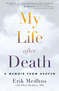 Title: My Life After Death: A Memoir from Heaven, Author: Erik Medhus