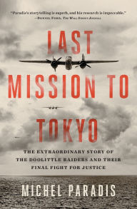 Title: Last Mission to Tokyo: The Extraordinary Story of the Doolittle Raiders and Their Final Fight for Justice, Author: Michel Paradis