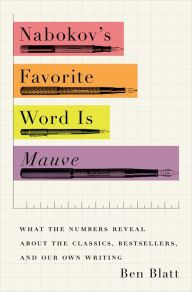 Nabokov's Favorite Word Is Mauve: What the Numbers Reveal About the Classics, Bestsellers, and Our Own Writing