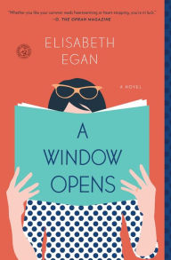 Title: A Window Opens: A Novel, Author: Elisabeth Egan