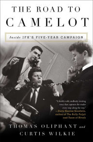 Title: The Road to Camelot: Inside JFK's Five-Year Campaign, Author: Thomas Oliphant