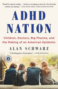 Title: ADHD Nation: Children, Doctors, Big Pharma, and the Making of an American Epidemic, Author: Alan Schwarz