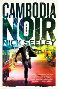 Title: Cambodia Noir: A Novel, Author: Nick Seeley