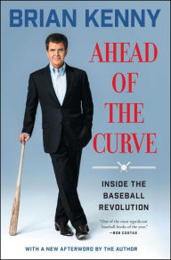 Title: Ahead of the Curve: Inside the Baseball Revolution, Author: Brian Kenny