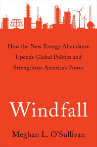 Title: Windfall: How the New Energy Abundance Upends Global Politics and Strengthens America's Power, Author: Meghan L. O'Sullivan